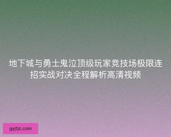 地下城与勇士鬼泣顶级玩家竞技场极限连招实战对决全程解析高清视频